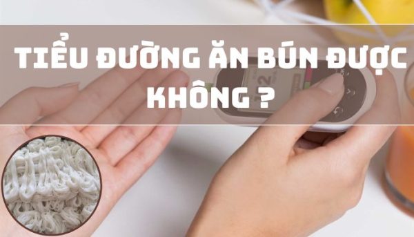 tieu-duong-an-bun-duoc-khong