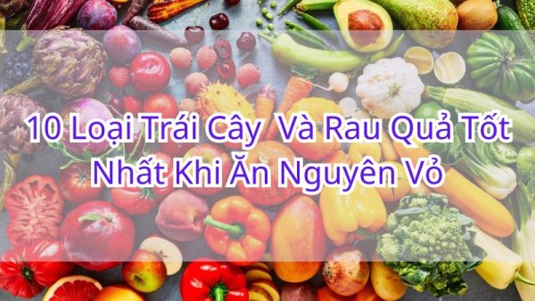 trai-cay-va-rau-qua-tot-khi-an-nguyen-vo