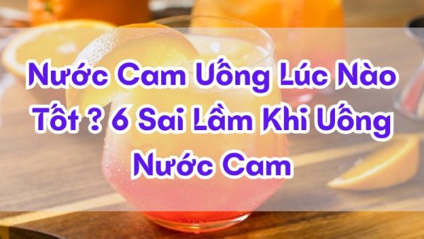 Nước cam uống lúc nào tốt nhất. 6 sai lầm khi dùng nước cam